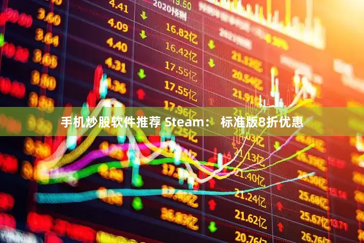 手机炒股软件推荐 Steam： 标准版8折优惠