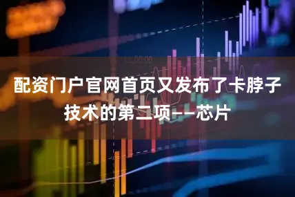 配资门户官网首页又发布了卡脖子技术的第二项——芯片