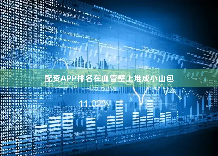 配资APP排名在血管壁上堆成小山包