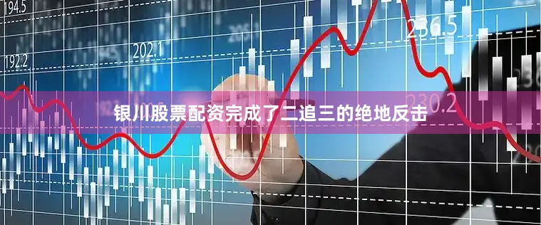 银川股票配资完成了二追三的绝地反击