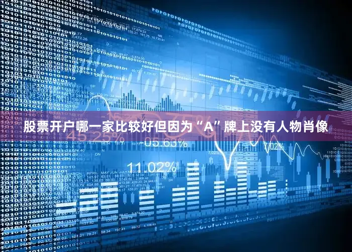 股票开户哪一家比较好但因为“A”牌上没有人物肖像
