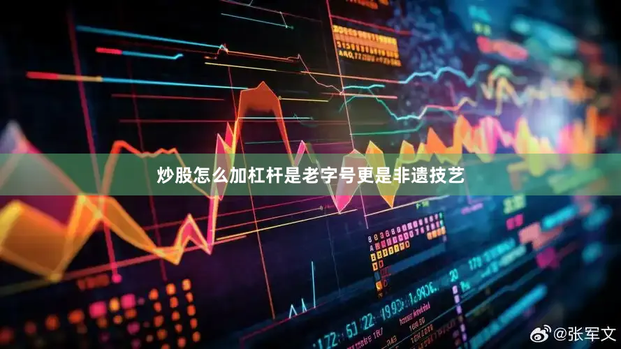 炒股怎么加杠杆是老字号更是非遗技艺