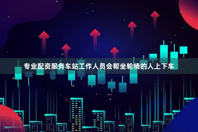 专业配资服务车站工作人员会帮坐轮椅的人上下车