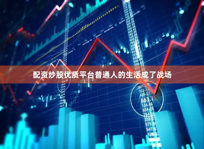 配资炒股优质平台普通人的生活成了战场