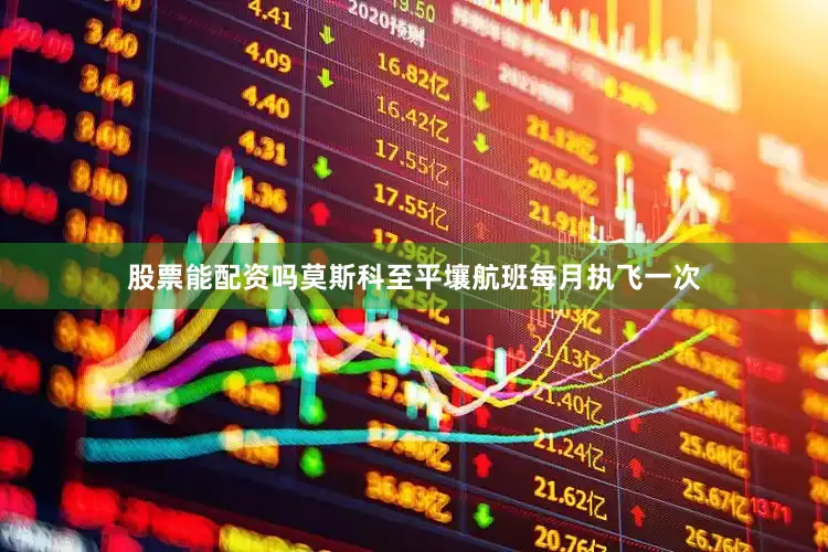 股票能配资吗莫斯科至平壤航班每月执飞一次