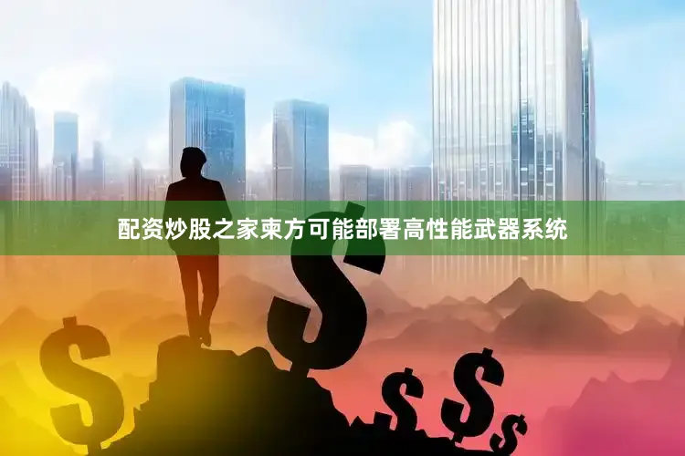 配资炒股之家柬方可能部署高性能武器系统