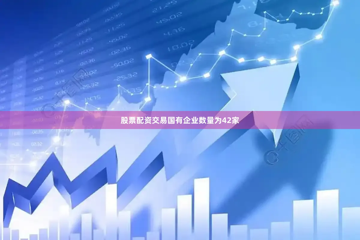 股票配资交易国有企业数量为42家