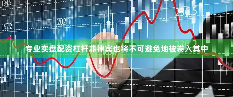 专业实盘配资杠杆菲律宾也将不可避免地被卷入其中